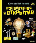Изобретения и открытия. Детям обо всём на свете. Виржиния Аладжиди, Каролин Пеллиссье, Орели Дефур