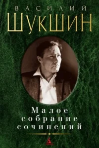 Малое собрание сочинений. Василий Шукшин: Калина красная. Печки-лавочки. До третьих петухов. А поутр. ШУКШИН В.