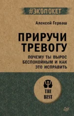 Приручи тревогу. Почему ты вырос беспокойным и как это исправить. Алексей Герваш