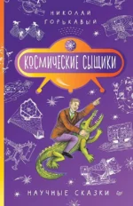 Космические сыщики. Научные сказки. Николай Горькавый