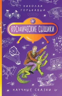 Космические сыщики. Научные сказки. Николай Горькавый
