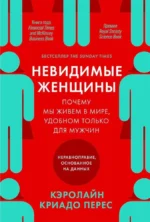 Невидимые женщины: Почему мы живем в мире, удобном только для мужчин. Неравноправие, основанное на данных. Кэролайн Криадо Перес