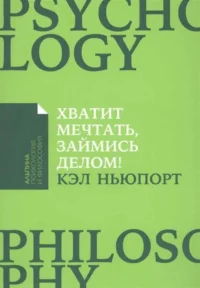 Хватит мечтать, займись делом! Почему важнее хорошо работать, чем искать хорошую работу + (Покет). НЬЮПОРТ К.