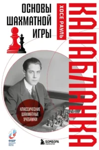 Основы шахматной игры. Классический шахматный учебник. Хосе Рауль Капабланка