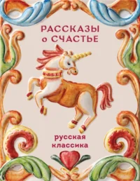 Рассказы о счастье. Русская классика. Александр Куприн, Антон Чехов, Иван Бунин, Леонид Андреев