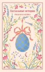 Пасхальные истории. Русская классика. Александр Куприн, Антон Чехов, Владимир Короленко, Дмитрий Григорович, Иван Бунин, Иван Шмелев, Леонид Андреев, Марина Цветаева, Михаил Салтыков-Щедрин, Надежда Лухманова, Николай Гоголь, Николай Лесков, Саша Чёрный