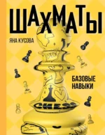 Шахматы. Базовые навыки. Яна Кусова