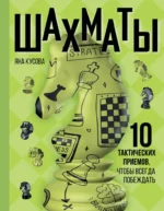 Шахматы. 10 тактических приемов, чтобы всегда побеждать. Яна Кусова