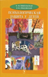 Психологическая защита у детей. Ирина Никольская, Рада Грановская