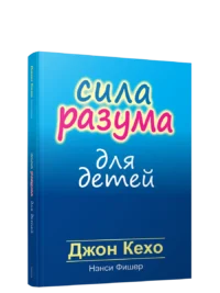 Сила разума для детей. Джон Кехо, Нэнси Фишер