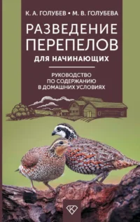 Разведение перепелов для начинающих. Руководство по содержанию в домашних условиях. Константин Голубев, Марина Голубева