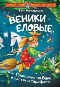 Веники еловые, или Приключения Вани в лаптях и сарафане. Катя Матюшкина
