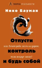 Отпусти контроль и будь собой, или Зачем рыбе лезть на дерево, если вокруг океан. Нико Бауман