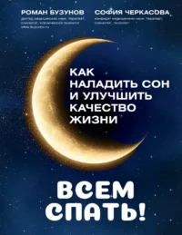 Всем спать! Как наладить сон и улучшить качество жизни. Роман Бузунов, София Черкасова