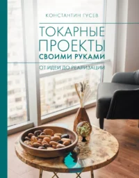 Токарные проекты своими руками: от идеи до реализации. Константин Гусев