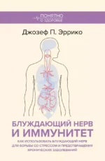 Блуждающий нерв и иммунитет. Как использовать блуждающий нерв для борьбы со стрессом и предотвращения хронических заболеваний. Джозеф Эррико