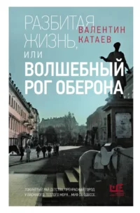 Разбитая жизнь, или Волшебный рог Оберона. Валентин Катаев