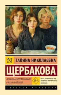 Женщины в игре без правил. Слабых несет ветер. Галина Щербакова