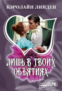 Лишь в твоих объятиях. Кэролайн Линден