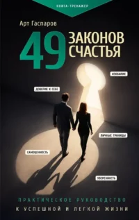 49 законов счастья: практическое руководство к успешной и легкой жизни. Арт Гаспаров