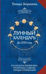 Лунный календарь на каждый день. Полная расшифровка. Практики, советы, предостережения.. Тамара Зюрняева