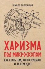 Харизма под микроскопом. Как стать тем, кого слушают и за кем идут. Тамара Карташева