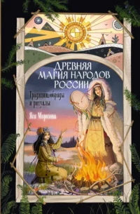 Древняя магия народов России. Традиции, обряды и ритуалы. Яся Морозова