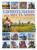 Удивительные места мира. Гид по экстремальным маршрутам: план, риск, адреналин, победа. Алексей Корзин