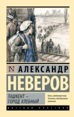 Ташкент - город хлебный. Александр Неверов