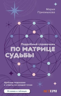 Подробный справочник по Матрице судьбы. Удобные подсказки и ответы по каждой точке. Мария Приемыхова
