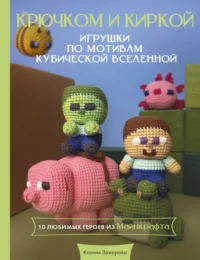 Игрушки крючком по мотивам кубической вселенной. Крючком и киркой. Ксения Захарова