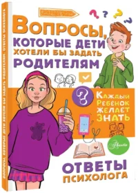 Вопросы, которые дети хотели бы задать родителям. Ответы психолога — Детская познавательная литература