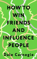 How to Win Friends and Influence People = Искусство завоевывать друзей и оказывать влияние на людей, эффективно общаться и расти как личность. Dale Carnegie