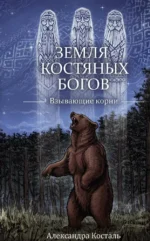 Земля Костяных Богов. Взывающие корни. Александра Косталь