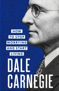 How to Stop Worrying and Start Living. Dale Carnegie