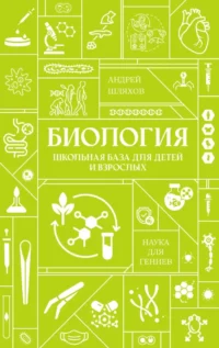 Биология. Школьная база для детей и взрослых. Андрей Шляхов