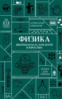Физика. Школьная база для детей и взрослых. Александр Никонов