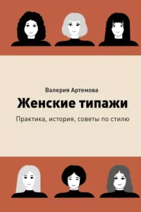 Женские типажи. Практика, история, советы по стилю. Валерия Артемова