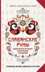 Славянские руны. Толкование древних символов и ритуалов. Самоучитель по работе с магическим алфавитом. Переслава Полесская