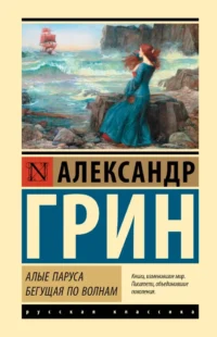Алые паруса. Бегущая по волнам. Александр Грин