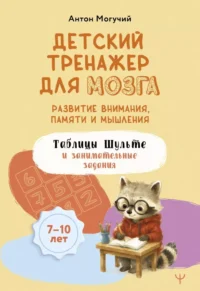 Детский тренажер для мозга: развитие внимания, памяти и мышления. Таблицы Шульте и занимательные задания. Антон Могучий