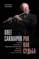 Олег Сакмаров. Рок как судьба. Группы Аквариум, Наутилус Помпилиус, Выход, Колибри, театр Ленком. Анастасия Видмайер