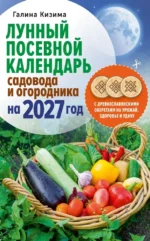 Лунный посевной календарь садовода и огородника на 2027 г. с древнеславянскими оберегами на урожай, здоровье и удачу. Галина Кизима