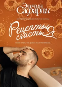 Рецепты счастья. Дневник восточного кулинара. Эльчин Сафарли