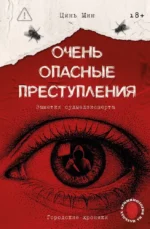 Очень опасные преступления. Заметки судмедэксперта: городские хроники. Цинь Мин