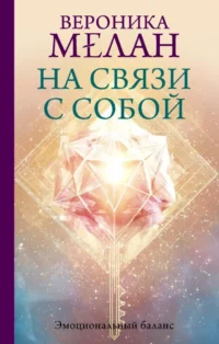 На связи с собой. Эмоциональный баланс. Вероника Мелан