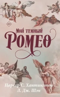 Мой темный Ромео. Л.Дж. Шэн, Паркер С. Хантингтон