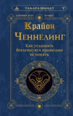 Крайон. Ченнелинг. Как услышать Вселенную и правильно ее понять. Тамара Шмидт
