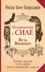 Продвижение к Силе. Путь видящих. Тайные знания, переданные через ученика Кастанеды. Яков Бирсави