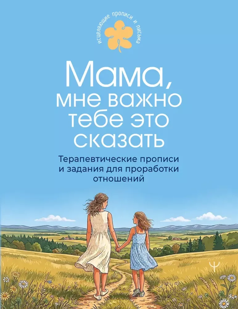 9785171887285_0 Мама, мне важно тебе это сказать. Терапевтические прописи и задания для проработки отношений